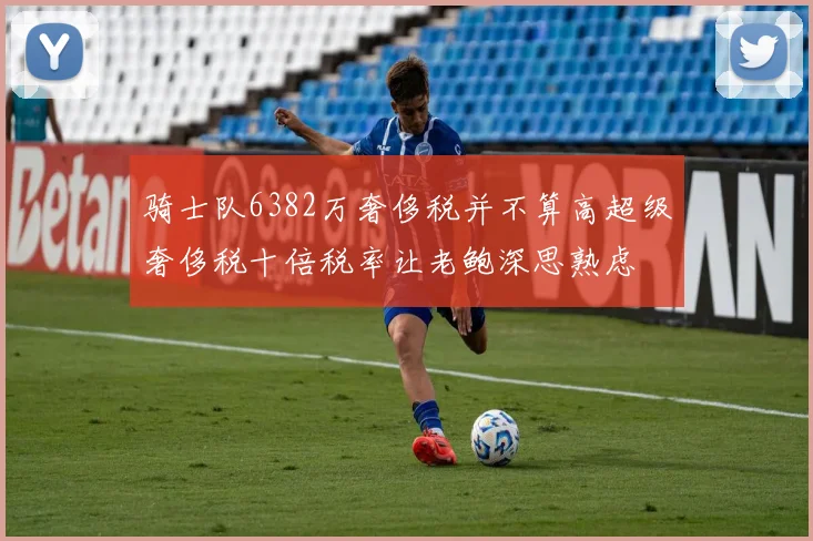 骑士队6382万奢侈税并不算高超级奢侈税十倍税率让老鲍深思熟虑